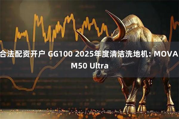 合法配资开户 GG100 2025年度清洁洗地机: MOVA M50 Ultra